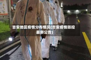 吉安地区疫情分布情况(吉安疫情防控最新公告)