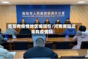 南阳有疫情地区嘛现在/河南南阳近来有疫情吗