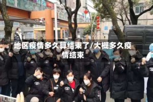 地区疫情多久算结束了/大概多久疫情结束