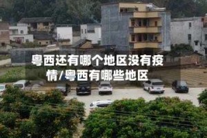 粤西还有哪个地区没有疫情/粤西有哪些地区