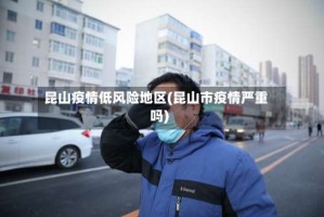 昆山疫情低风险地区(昆山市疫情严重吗)