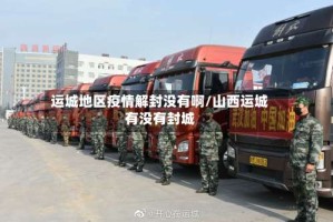 运城地区疫情解封没有啊/山西运城有没有封城