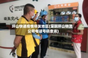 坪山快递疫情停发地区(深圳坪山物流公司电话号码查询)