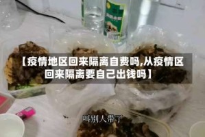 【疫情地区回来隔离自费吗,从疫情区回来隔离要自己出钱吗】