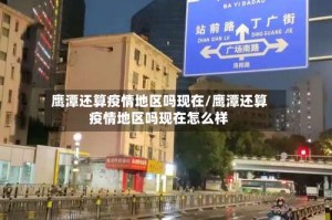 鹰潭还算疫情地区吗现在/鹰潭还算疫情地区吗现在怎么样