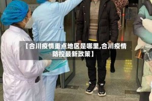 【合川疫情重点地区是哪里,合川疫情防控最新政策】