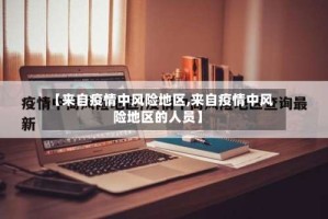 【来自疫情中风险地区,来自疫情中风险地区的人员】
