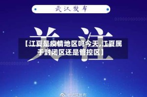 【江夏是疫情地区吗今天,江夏属于封闭区还是管控区】