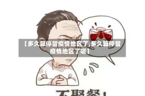 【多久算停留疫情地区了,多久算停留疫情地区了呢】