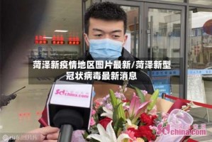 菏泽新疫情地区图片最新/菏泽新型冠状病毒最新消息