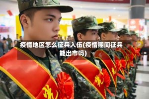 疫情地区怎么征兵入伍(疫情期间征兵能出市吗)