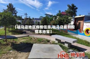 【驻马店地区疫情信息,驻马店最新疫情本地宝】