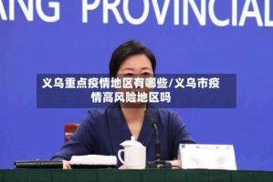 义乌重点疫情地区有哪些/义乌市疫情高风险地区吗