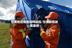 甘南地区疫情如何防控/甘南防疫政策最新