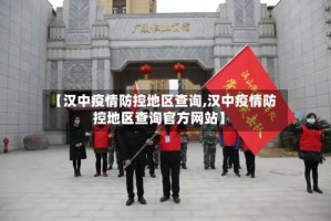 【汉中疫情防控地区查询,汉中疫情防控地区查询官方网站】