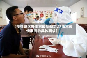 【疫情地区去南京最新规定,到南京疫情期间的具体要求】