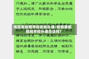 地区有疫情学校安排补课/疫情寒假期间学校补课合法吗?