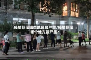 疫情期间哪些地区最严重/疫情期间哪个地方最严重?