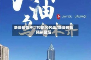 新疆疫情不可控地区名单/新疆疫情限制区域