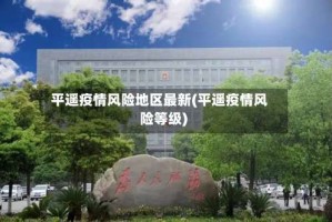 平遥疫情风险地区最新(平遥疫情风险等级)