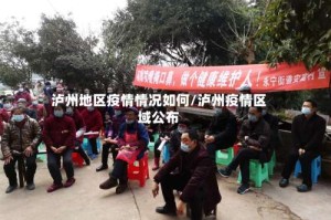 泸州地区疫情情况如何/泸州疫情区域公布