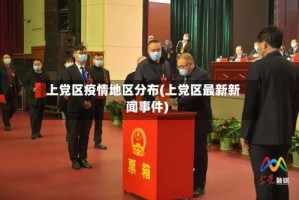 上党区疫情地区分布(上党区最新新闻事件)