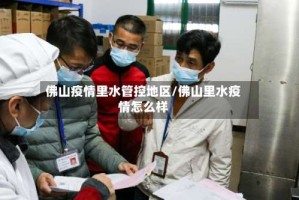佛山疫情里水管控地区/佛山里水疫情怎么样