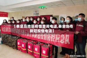 【秦皇岛地区疫情查询电话,秦皇岛市新冠疫情电话】