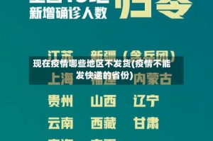 现在疫情哪些地区不发货(疫情不能发快递的省份)
