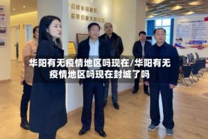 华阳有无疫情地区吗现在/华阳有无疫情地区吗现在封城了吗