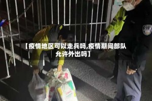 【疫情地区可以走兵吗,疫情期间部队允许外出吗】