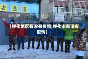 【绥化地区有没有疫情,绥化市有没有疫情】