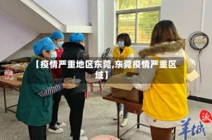 【疫情严重地区东莞,东莞疫情严重区域】