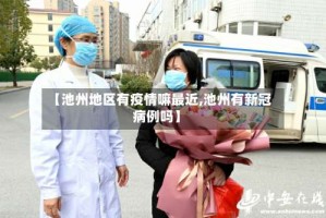 【池州地区有疫情嘛最近,池州有新冠病例吗】