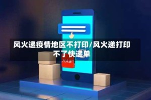 风火递疫情地区不打印/风火递打印不了快递单