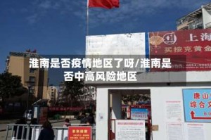 淮南是否疫情地区了呀/淮南是否中高风险地区