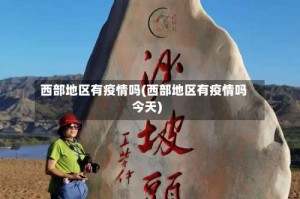 西部地区有疫情吗(西部地区有疫情吗今天)
