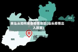 来汕头如何报备疫情地区(汕头疫情出入政策)