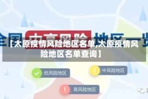 【太原疫情风险地区名单,太原疫情风险地区名单查询】