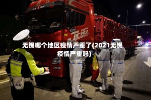 无锡哪个地区疫情严重了(2021无锡疫情严重吗)