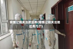 疫情辽阳关注地区有(疫情辽阳关注地区有几个)