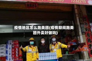 疫情地区怎么跑美团(疫情期间跑美团外卖好做吗)