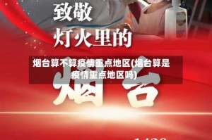 烟台算不算疫情重点地区(烟台算是疫情重点地区吗)