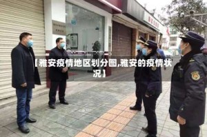 【雅安疫情地区划分图,雅安的疫情状况】