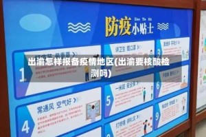 出渝怎样报备疫情地区(出渝要核酸检测吗)