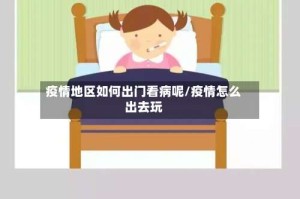 疫情地区如何出门看病呢/疫情怎么出去玩