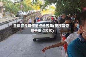 重庆算是疫情重点地区吗(重庆是否属于重点疫区)