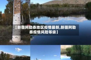 【新疆阿勒泰地区疫情最新,新疆阿勒泰疫情风险等级】