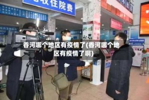 香河哪个地区有疫情了(香河哪个地区有疫情了啊)