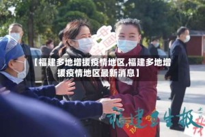 【福建多地增援疫情地区,福建多地增援疫情地区最新消息】